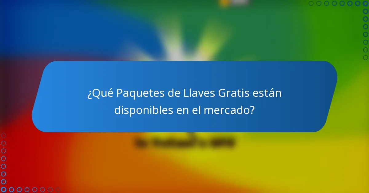 ¿Qué Paquetes de Llaves Gratis están disponibles en el mercado?