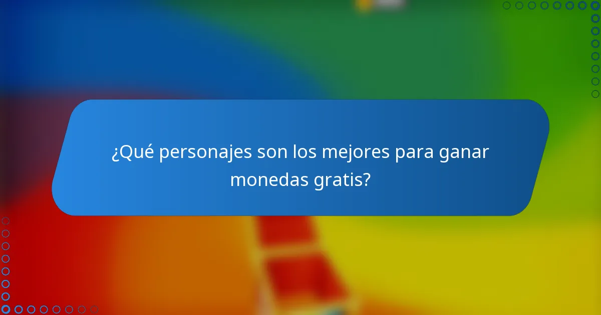 ¿Qué personajes son los mejores para ganar monedas gratis?
