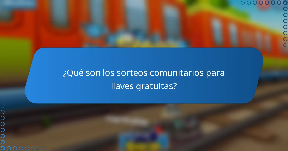 ¿Qué son los sorteos comunitarios para llaves gratuitas?