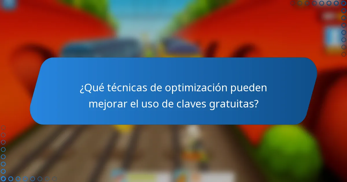 ¿Qué técnicas de optimización pueden mejorar el uso de claves gratuitas?