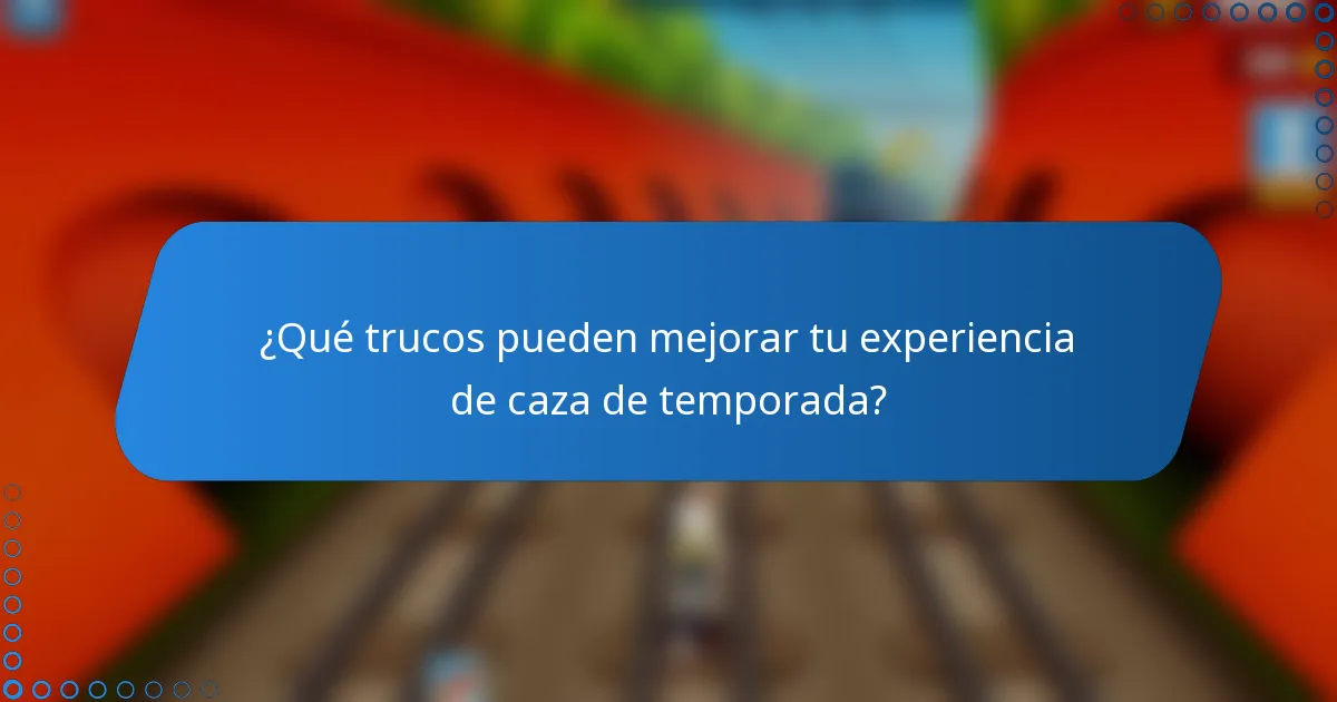 ¿Qué trucos pueden mejorar tu experiencia de caza de temporada?